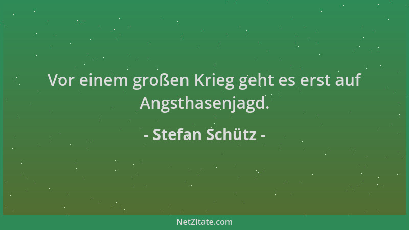 Stefan Schütz - Vor einem großen Krieg geht es erst auf Angsthasenjagd....