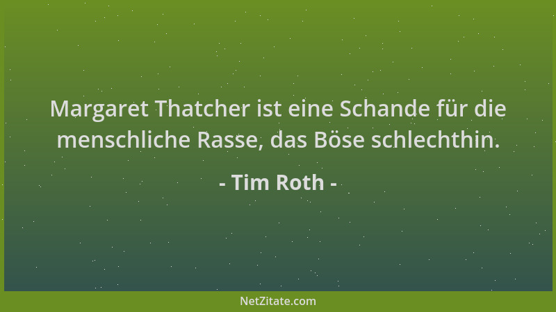 Tim Roth - Margaret Thatcher ist eine Schande für die menschliche Rasse, das Böse schlechthin....