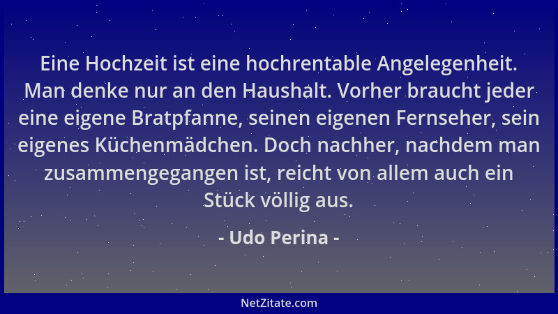 Udo Perina - Eine Hochzeit ist eine hochrentable Angelegenheit. Man denke nur an den Haushalt. Vorher braucht jeder eine ei...