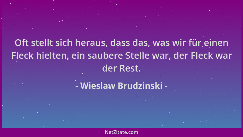 Wieslaw Brudzinski - Oft stellt sich heraus, dass das, was wir für einen Fleck hielten, ein saubere Stelle war, der Fleck w...