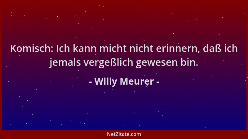 Willy Meurer - Komisch: Ich kann micht nicht erinnern, daß ich jemals vergeßlich gewesen bin....