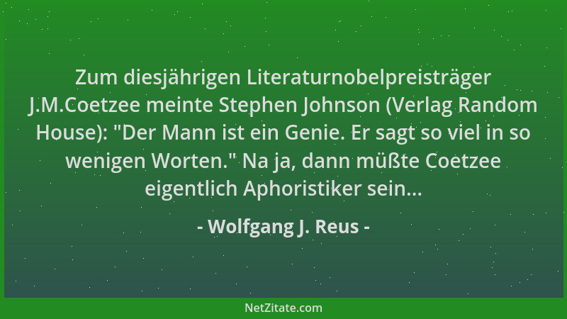 Wolfgang J. Reus - Zum diesjährigen Literaturnobelpreisträger J.M.Coetzee meinte Stephen Johnson (Verlag Random House):  "De...