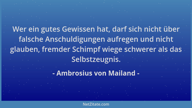 Ambrosius von Mailand - Wer ein gutes Gewissen hat, darf sich nicht über falsche Anschuldigungen aufregen und nicht glauben...