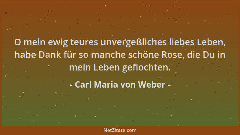 Carl Maria von Weber - O mein ewig teures unvergeßliches liebes Leben, habe Dank für so manche schöne Rose, die Du in mein...