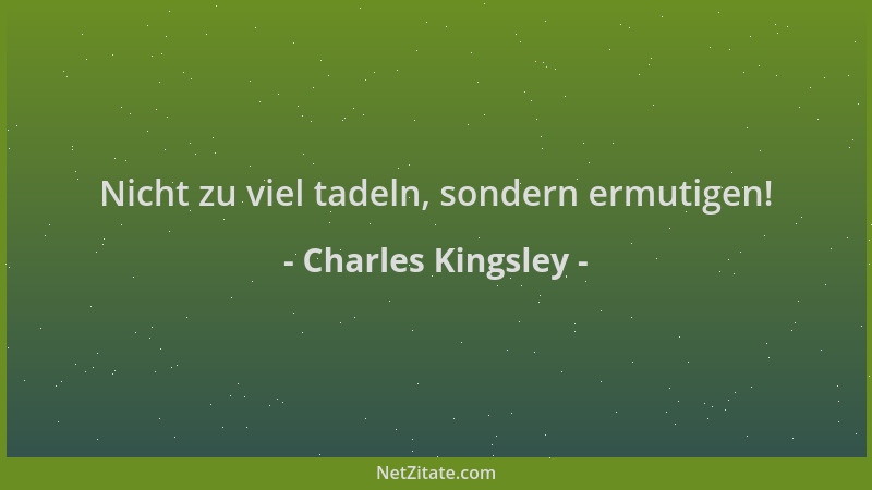 Charles Kingsley - Nicht zu viel tadeln, sondern ermutigen!...
