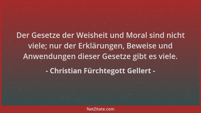 Christian Fürchtegott Gellert - Der Gesetze der Weisheit und Moral sind nicht viele; nur der Erklärungen, Beweise und Anwen...