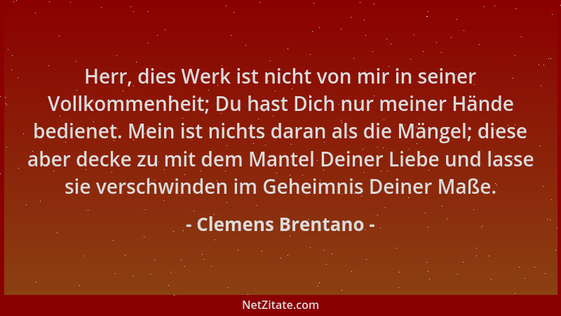 Clemens Brentano - Herr, dies Werk ist nicht von mir in seiner Vollkommenheit; Du hast Dich nur meiner Hände bedienet. Mein...