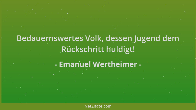 Emanuel Wertheimer - Bedauernswertes Volk, dessen Jugend dem Rückschritt huldigt!...