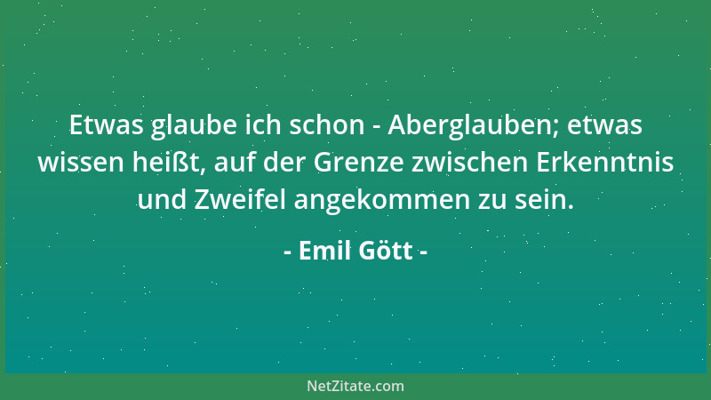 Emil Gött - Etwas glaube ich schon - Aberglauben; etwas wissen heißt, auf der Grenze zwischen Erkenntnis und Zweifel angeko...