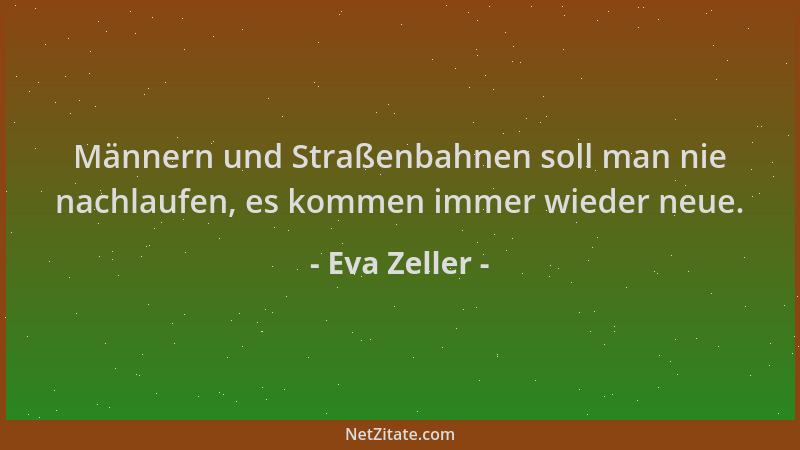 Eva Zeller - Männern und Straßenbahnen soll man nie nachlaufen, es kommen immer wieder neue....