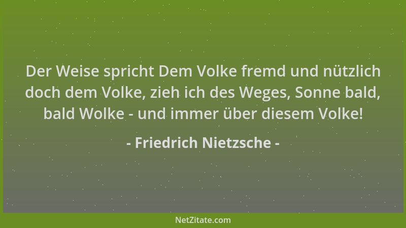 Friedrich Nietzsche - Der Weise spricht Dem Volke fremd und nützlich doch dem Volke, zieh ich des Weges, Sonne bald, bald W...