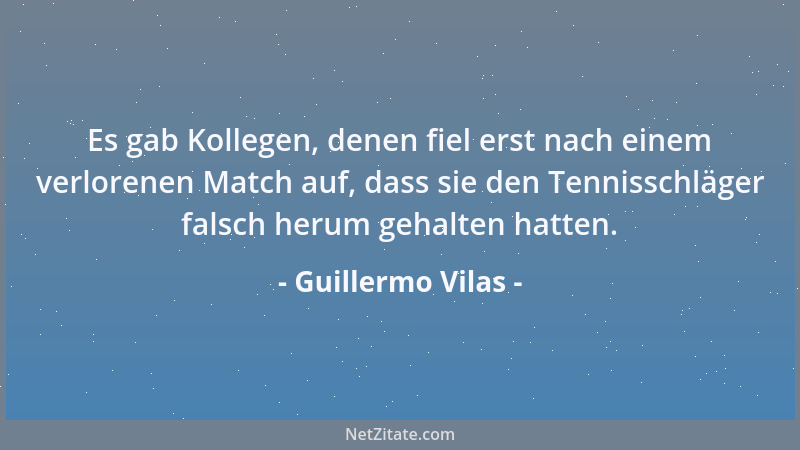 Guillermo Vilas - Es gab Kollegen, denen fiel erst nach einem verlorenen Match auf, dass sie den Tennisschläger falsch heru...