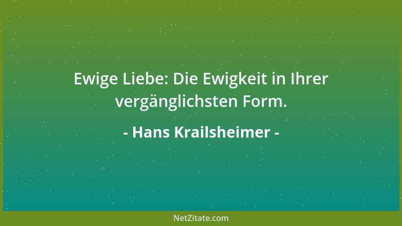 Hans Krailsheimer - Ewige Liebe: Die Ewigkeit in Ihrer vergänglichsten Form....