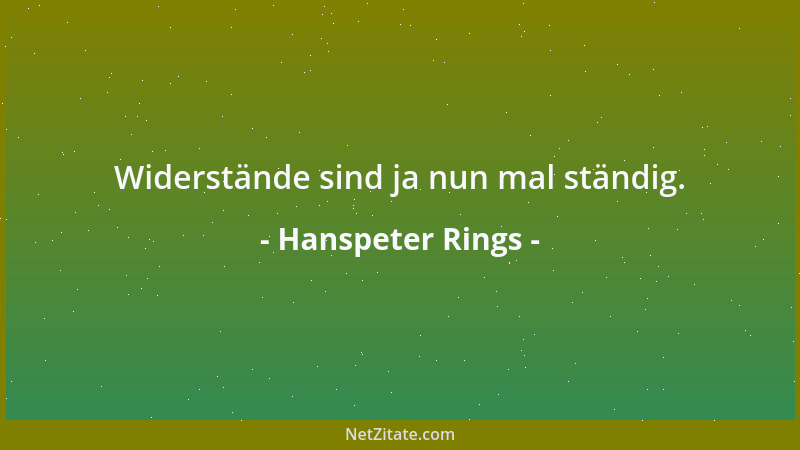 Hanspeter Rings - Widerstände sind ja nun mal ständig....