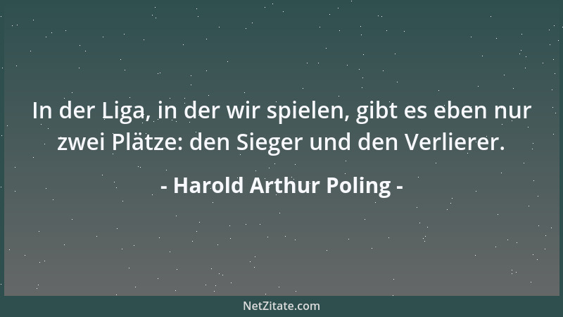 Harold Arthur Poling - In der Liga, in der wir spielen, gibt es eben nur zwei Plätze: den Sieger und den Verlierer....