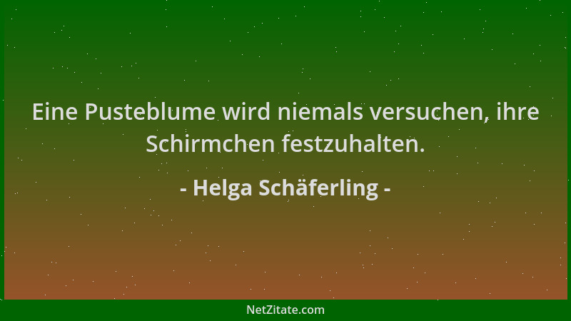 Helga Schäferling - Eine Pusteblume wird niemals versuchen, ihre Schirmchen festzuhalten....