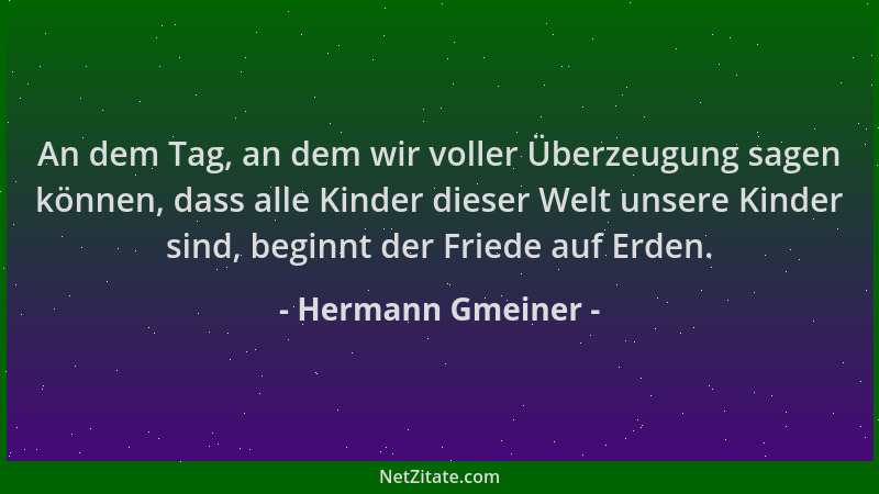 Hermann Gmeiner - An dem Tag, an dem wir voller Überzeugung sagen können, dass alle Kinder dieser Welt unsere Kinder sind,...