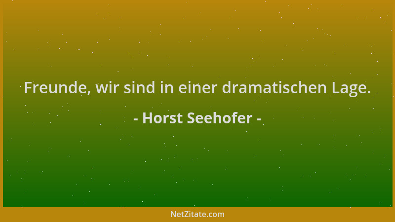 Horst Seehofer - Freunde, wir sind in einer dramatischen Lage....