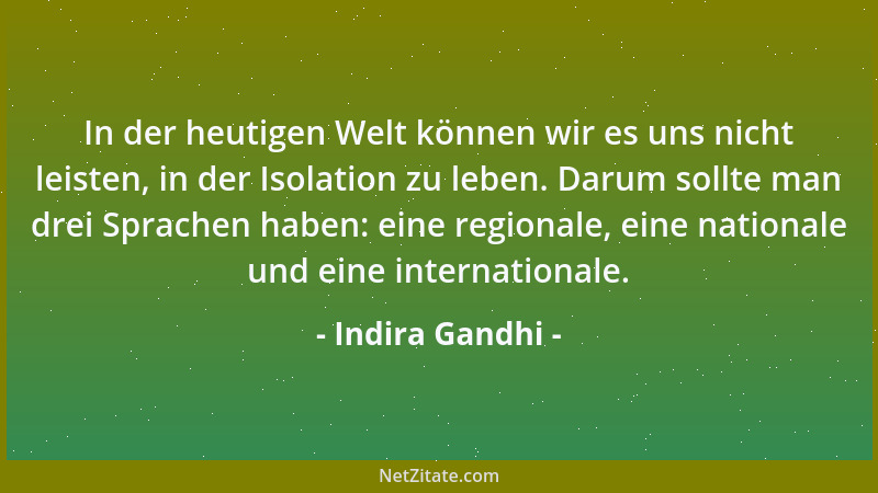 Indira Gandhi - In der heutigen Welt können wir es uns nicht leisten, in der Isolation zu leben. Darum sollte man drei Spra...