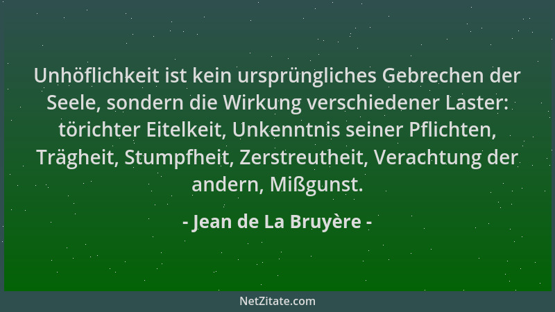 Jean de La Bruyère - Unhöflichkeit ist kein ursprüngliches Gebrechen der Seele, sondern die Wirkung verschiedener Laster: t...