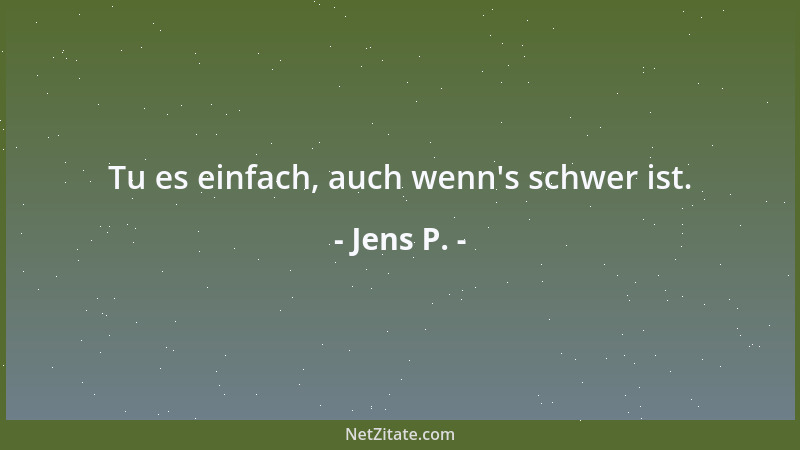 Jens P. - Tu es einfach, auch wenn 's schwer ist....