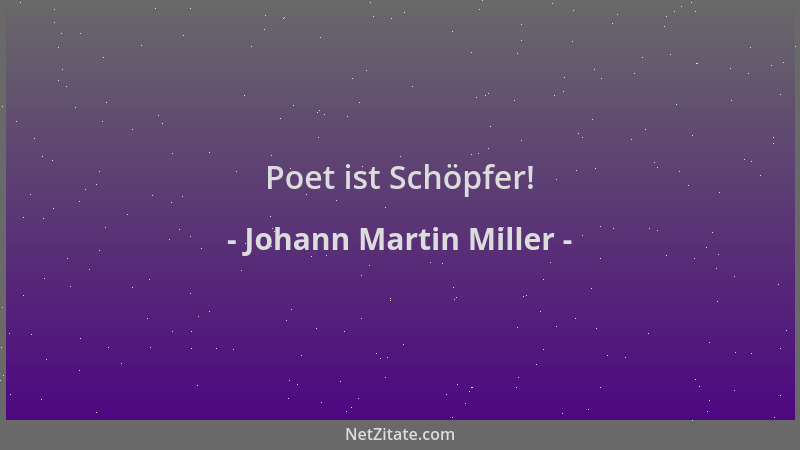 Johann Martin Miller - Poet ist Schöpfer!...