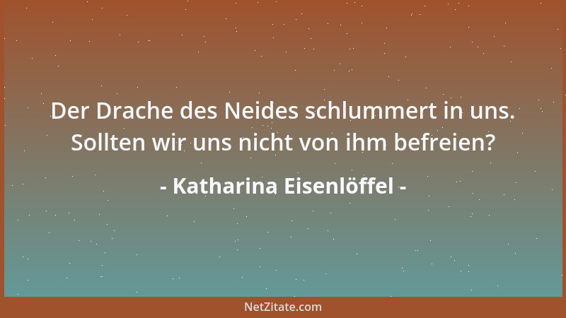 Katharina Eisenlöffel - Der Drache des Neides schlummert in uns. Sollten wir uns nicht von ihm befreien?...