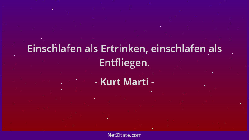 Kurt Marti - Einschlafen als Ertrinken, einschlafen als Entfliegen....