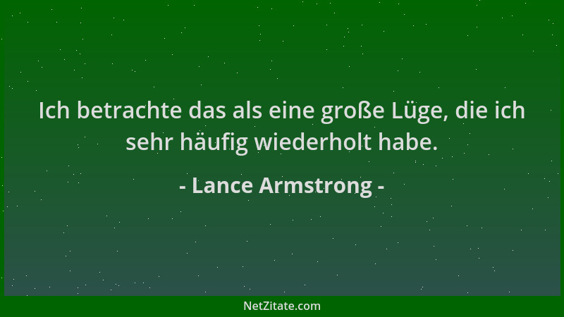 Lance Armstrong - Ich betrachte das als eine große Lüge, die ich sehr häufig wiederholt habe....