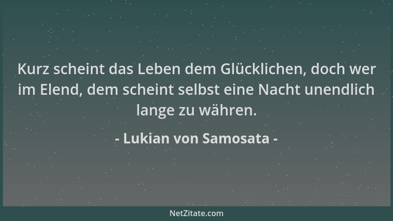 Lukian von Samosata - Kurz scheint das Leben dem Glücklichen, doch wer im Elend, dem scheint selbst eine Nacht unendlich la...