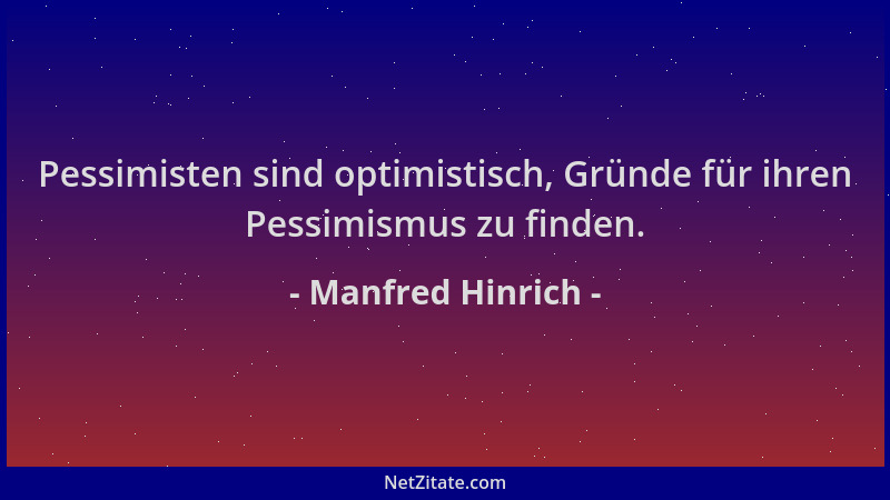 Manfred Hinrich - Pessimisten sind optimistisch, Gründe für ihren Pessimismus zu finden....