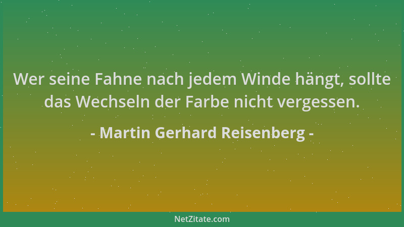 Martin Gerhard Reisenberg - Wer seine Fahne nach jedem Winde hängt, sollte das Wechseln der Farbe nicht vergessen....