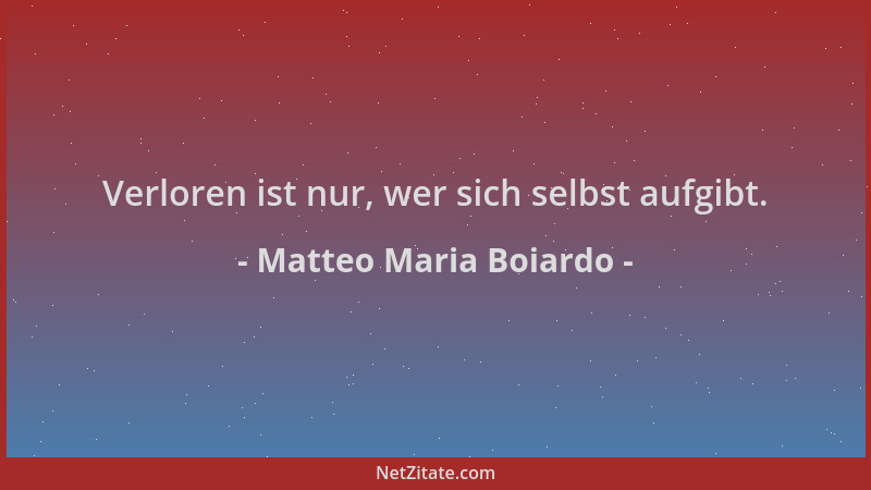 Matteo Maria Boiardo - Verloren ist nur, wer sich selbst aufgibt....