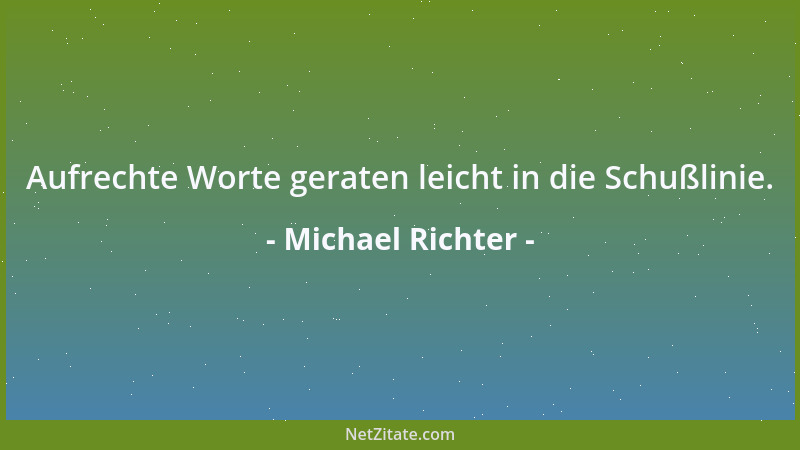Michael Richter - Aufrechte Worte geraten leicht in die Schußlinie....