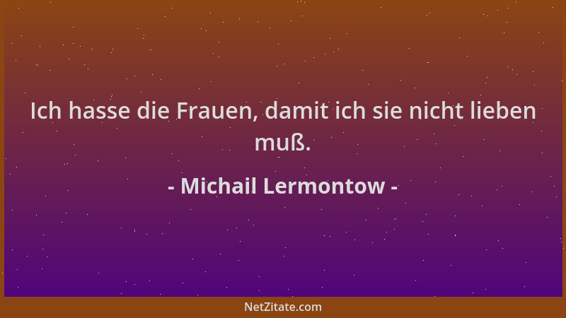 Michail Lermontow - Ich hasse die Frauen, damit ich sie nicht lieben muß....
