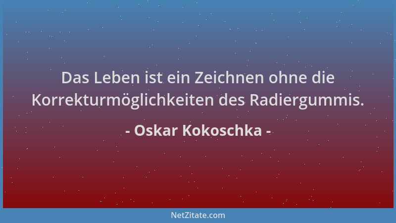 Oskar Kokoschka - Das Leben ist ein Zeichnen ohne die Korrekturmöglichkeiten des Radiergummis....