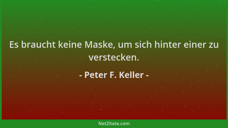 Peter F. Keller - Es braucht keine Maske, um sich hinter einer zu verstecken....