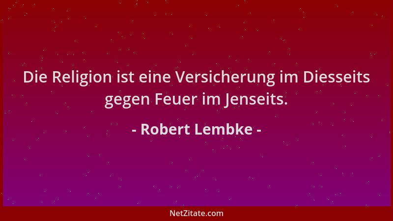Robert Lembke - Die Religion ist eine Versicherung im Diesseits gegen Feuer im Jenseits....