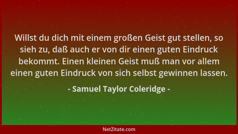 Samuel Taylor Coleridge - Willst du dich mit einem großen Geist gut stellen, so sieh zu, daß auch er von dir einen guten Ei...