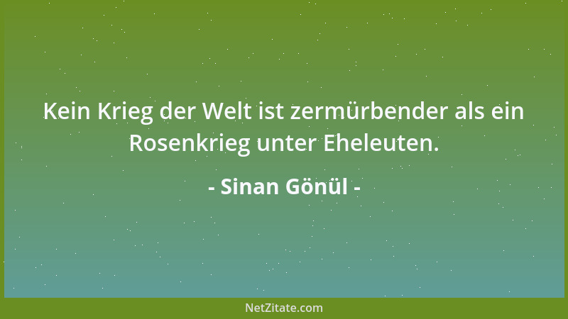 Sinan Gönül - Kein Krieg der Welt ist zermürbender als ein Rosenkrieg unter Eheleuten....