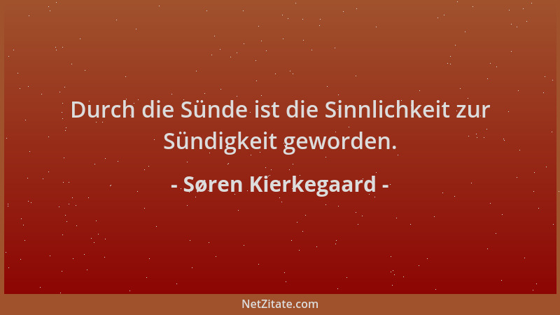 Søren Kierkegaard - Durch die Sünde ist die Sinnlichkeit zur Sündigkeit geworden....