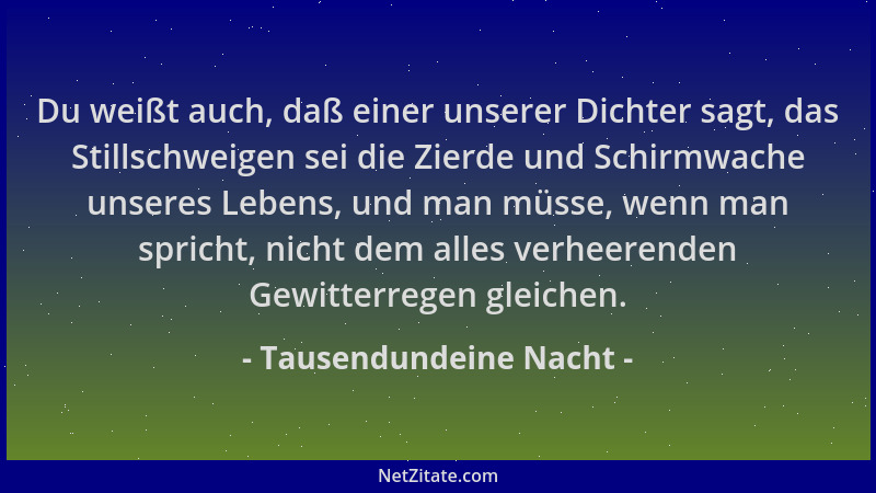 Tausendundeine Nacht - Du weißt auch, daß einer unserer Dichter sagt, das Stillschweigen sei die Zierde und Schirmwache uns...