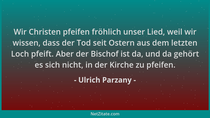 Ulrich Parzany - Wir Christen pfeifen fröhlich unser Lied, weil wir wissen, dass der Tod seit Ostern aus dem letzten Loch p...
