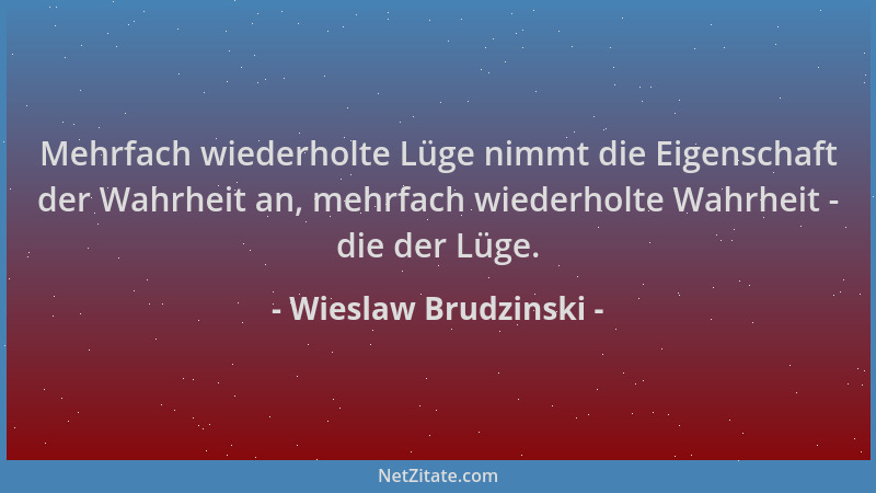 Wieslaw Brudzinski - Mehrfach wiederholte Lüge nimmt die Eigenschaft der Wahrheit an, mehrfach wiederholte Wahrheit - die d...