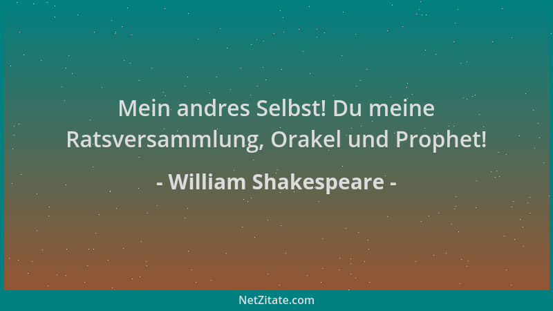 William Shakespeare - Mein andres Selbst! Du meine Ratsversammlung, Orakel und Prophet!...