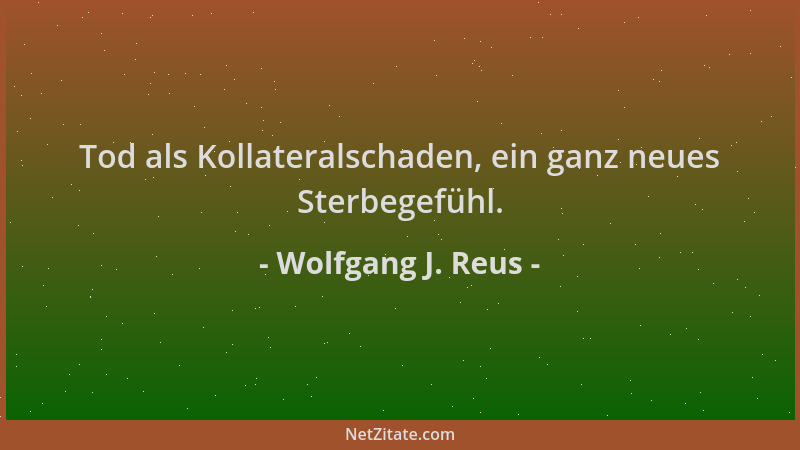 Wolfgang J. Reus - Tod als Kollateralschaden, ein ganz neues Sterbegefühl....