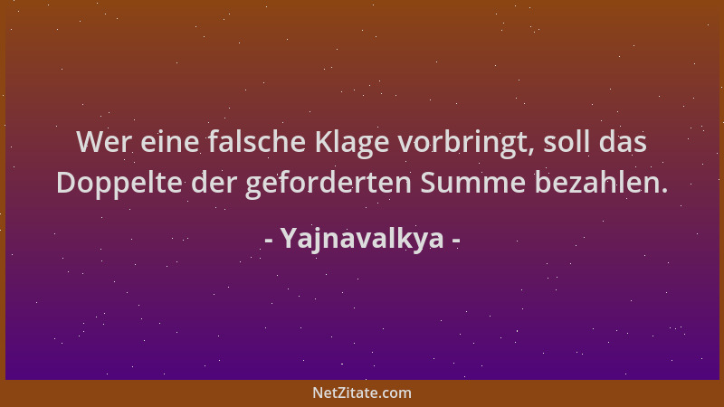 Yajnavalkya - Wer eine falsche Klage vorbringt, soll das Doppelte der geforderten Summe bezahlen....