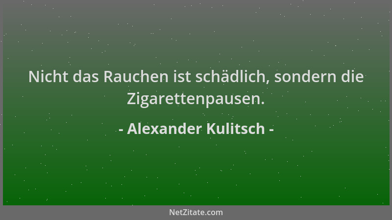 Alexander Kulitsch - Nicht das Rauchen ist schädlich, sondern die Zigarettenpausen....