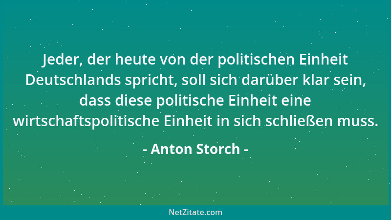 Anton Storch - Jeder, der heute von der politischen Einheit Deutschlands spricht, soll sich darüber klar sein, dass diese p...