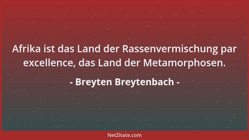 Breyten Breytenbach - Afrika ist das Land der Rassenvermischung par excellence, das Land der Metamorphosen....